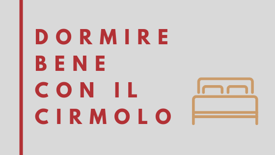 DORMIRE BENE CON IL CIRMOLO